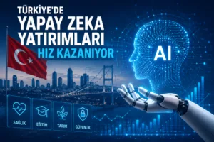 Türkiye’de Yapay Zeka Yatırımları Hız Kazanıyor