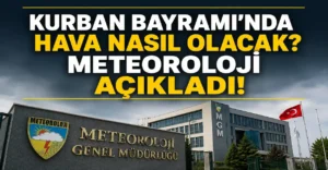 Kurban Bayramı’nda Hava Nasıl Olacak? Meteoroloji İl İl Bayram Tahminlerini Açıkladı