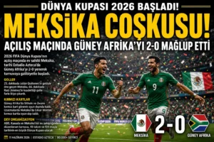 Dünya Kupası 2026 Başladı! Meksika Açılış Maçında Güney Afrika’yı Mağlup Etti