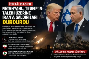 İsrail Basını: Netanyahu Trump’ın Talebi Üzerine İran’a Saldırıları Durdurdu