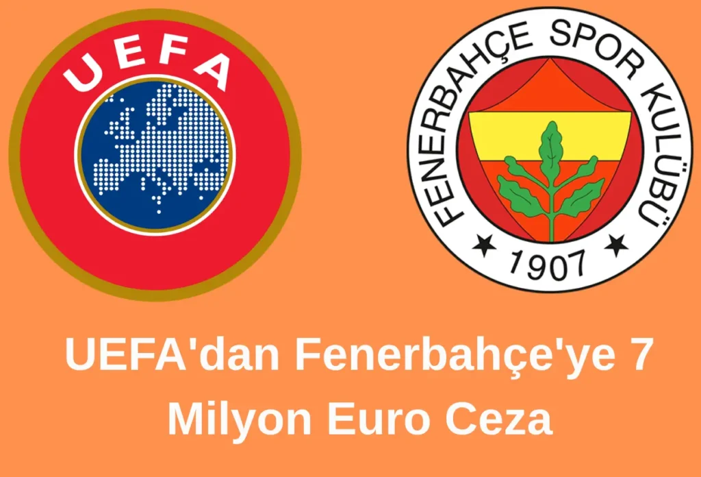 UEFA’dan Fenerbahçe’ye 7 Milyon Euro Ceza! Gerekçe Belli Oldu