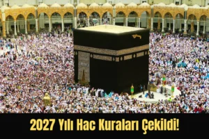 2027 Yılı Hac Kuraları Çekildi! Sonuçlar Bu Akşam e-Devlet’te Açıklanacak