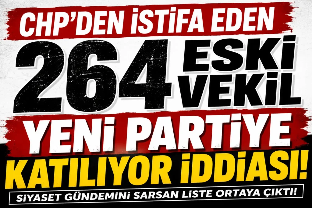 264 Eski CHP Milletvekili Yeni Parti’ye Katılıyor
