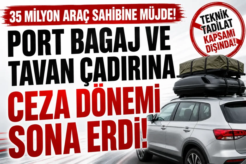 35 Milyon Araç Sahibine Müjde! Port Bagaj ve Tavan Çadırına Ceza Dönemi Sona Erdi