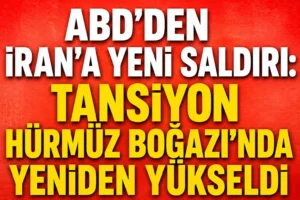 ABD’den İran’a yeni saldırı: Tansiyon Hürmüz Boğazı’nda yeniden yükseldi
