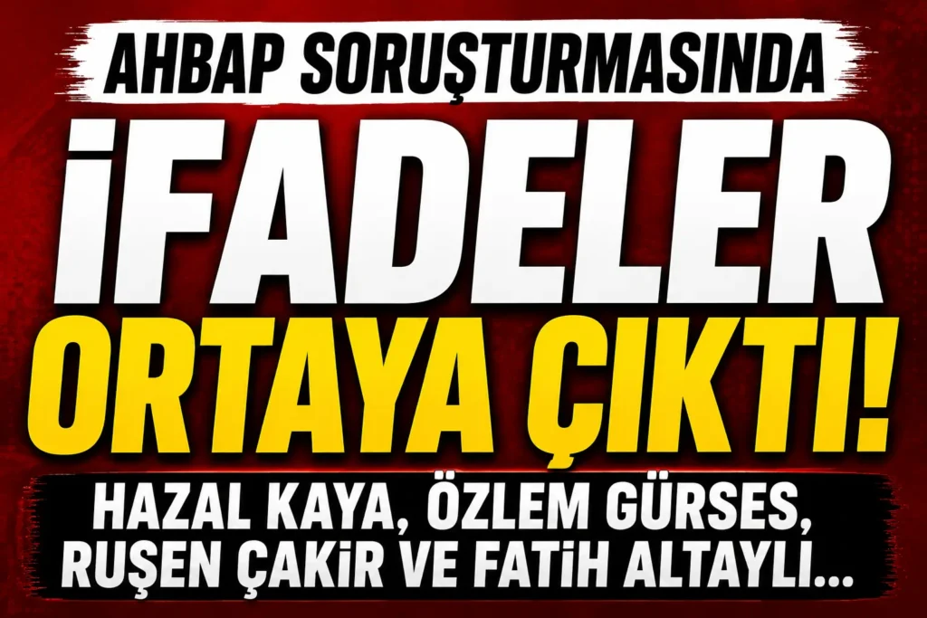AHBAP soruşturmasında yeni gelişme! Hazal Kaya, Özlem Gürses ve Ruşen Çakır’ın ifadeleri ortaya çıktı
