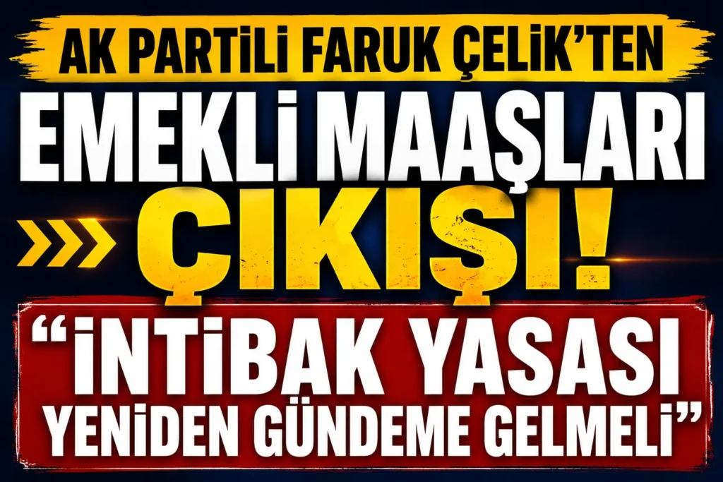 AK Partili Faruk Çelik’ten Emekli Maaşları Çıkışı: “İntibak Yasası Yeniden Gündeme Gelmeli”