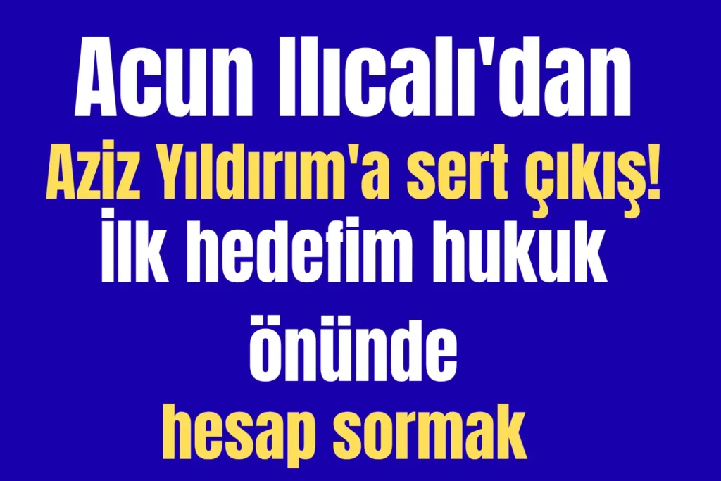 Acun Ilıcalı’dan Aziz Yıldırım’a sert çıkış! “İlk hedefim hukuk önünde hesap sormak”