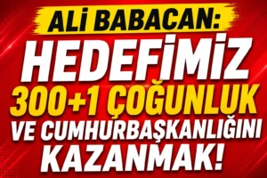 Ali Babacan: “Hedefimiz 300+1 Milletvekili ve Cumhurbaşkanlığını Kazanmak”