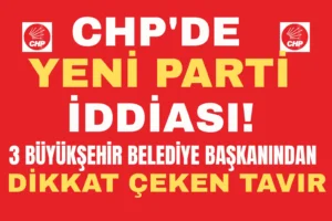 CHP’DE YENİ PARTİ İDDİASI! 3 BÜYÜKŞEHİR BELEDİYE BAŞKANINDAN DİKKAT ÇEKEN TAVIR