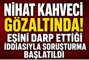 Eski milli futbolcu Nihat Kahveci gözaltına alındı! Eşini darp ettiği iddiasıyla hakkında soruşturma başlatıldı