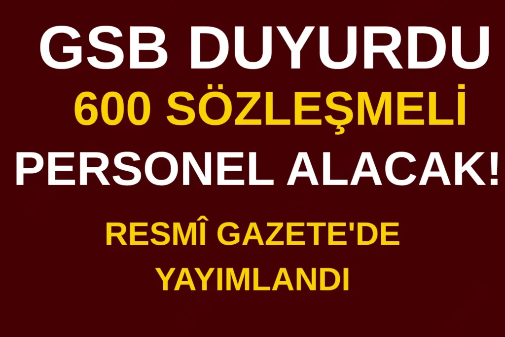 GSB 600 SÖZLEŞMELİ PERSONEL ALACAK! RESMÎ GAZETE’DE YAYIMLANDI