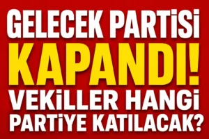 Gelecek Partisi Sonrası Gözler Vekillerde: Hangi Partiye Katılacaklar? Davutoğlu İçin AK Parti İddiası