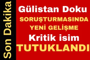 Gülistan Doku soruşturmasında yeni gelişme: Kritik isim tutuklandı