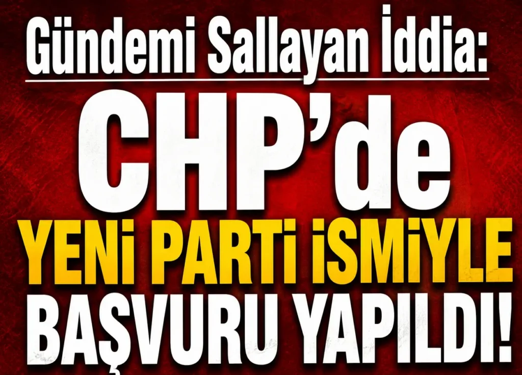 Gündemi Sallayan İddia: CHP’de Yeni Parti İsmiyle Başvuru Yapıldı!