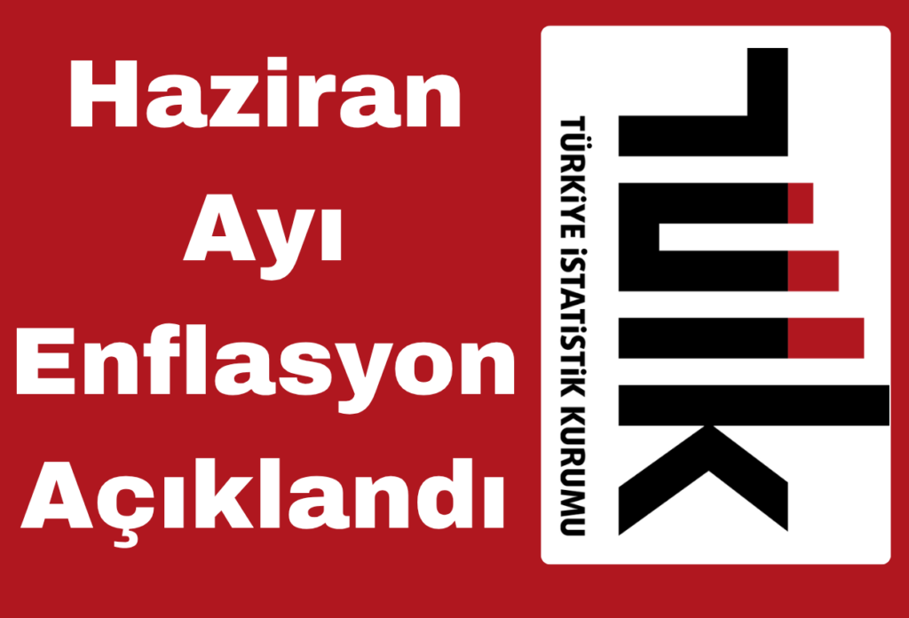 HAZİRAN ENFLASYONU BELLİ OLDU! TÜİK HAZİRAN 2026 ENFLASYON VERİLERİNİ AÇIKLADI