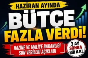 Haziran ayında bütçe fazla verdi! Hazine ve Maliye Bakanlığı son verileri açıkladı