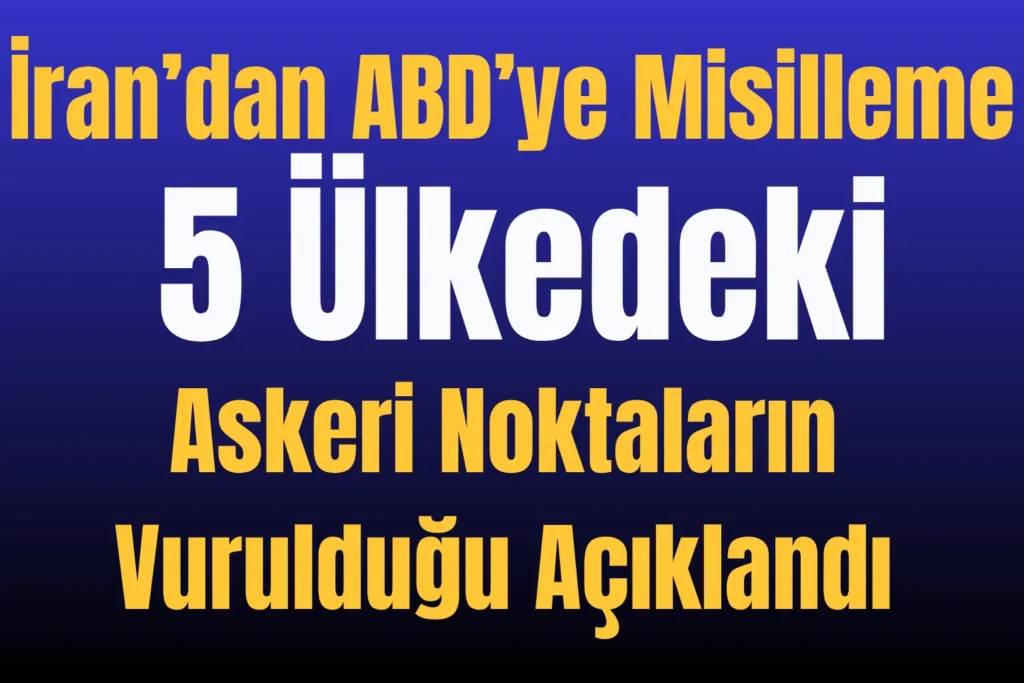 İran’dan ABD’ye Misilleme: 5 Ülkedeki Askeri Noktaların Vurulduğu Açıklandı