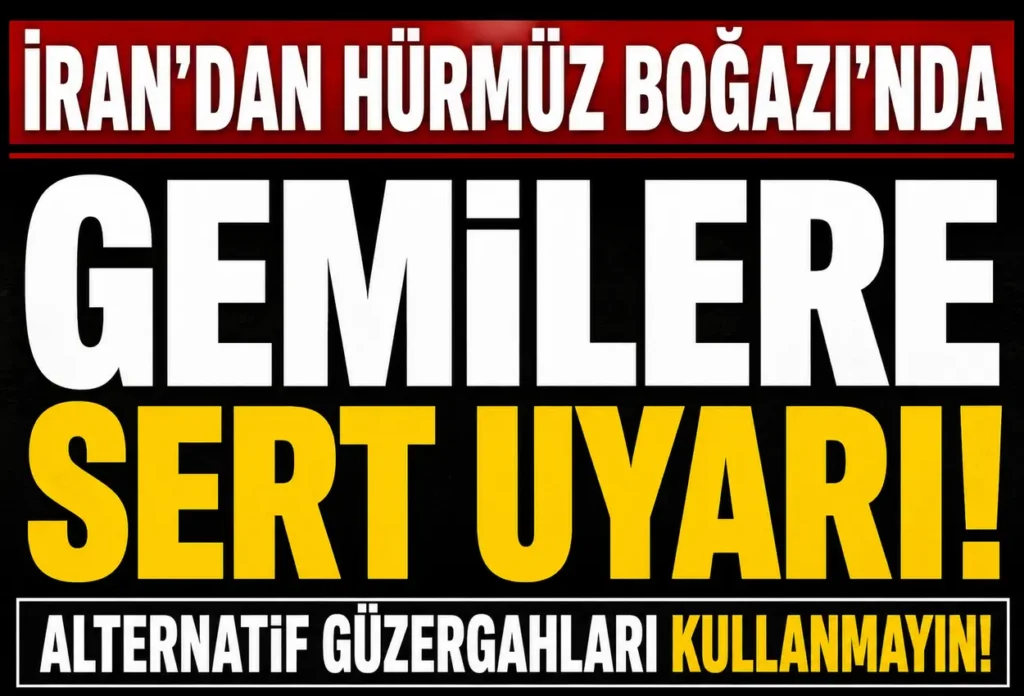 İran’dan Hürmüz Boğazı’nda Gemilere Sert Uyarı: Belirlenen Rotaların Dışına Çıkmayın
