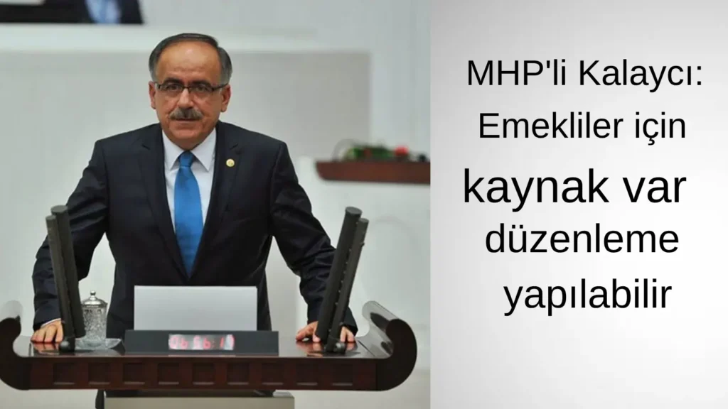 MHP’li Kalaycı: Emekliler için kaynak var düzenleme yapılabilir
