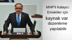 MHP’li Kalaycı: Emekliler için kaynak var düzenleme yapılabilir