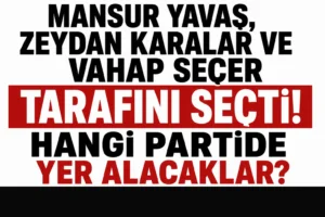 Mansur Yavaş Zeydan Karalar ve Vahap Seçer Hangi Siyasi Çizgide Yer Alacak?