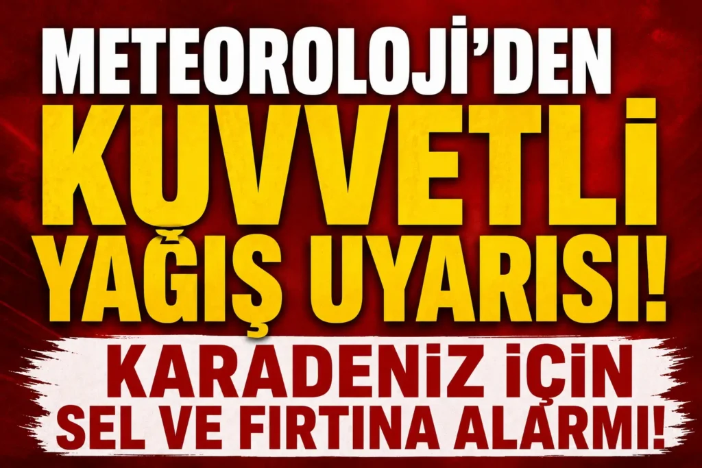 Meteoroloji’den Kuvvetli Yağış Uyarısı! Karadeniz İçin Sel ve Fırtına Alarmı