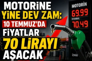 Motorine Yine Dev Zam: 10 Temmuz’da Fiyatlar 70 Lirayı Aşacak