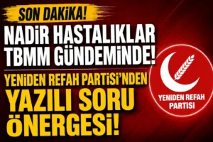 Nadir Hastalıklar TBMM Gündeminde! Erken Tanı ve Tedaviye Erişim İçin Soru Önergesi
