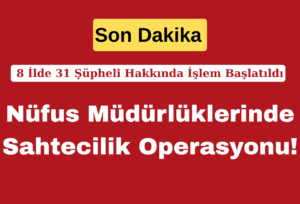Nüfus Müdürlüklerinde Sahtecilik Operasyonu! 8 İlde 31 Şüpheli Hakkında İşlem Başlatıldı