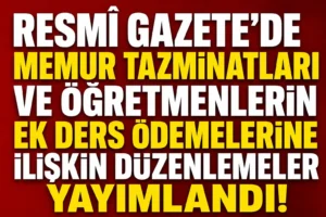 Resmî Gazete’de Yayımlandı: MEB Personeline Tazminat ve Ek Ders Düzenlemesi