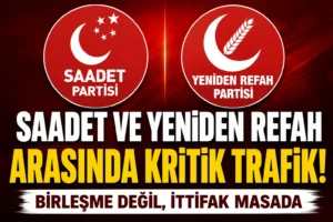 Saadet ve Yeniden Refah Arasında Kritik Trafik! İttifak Masada