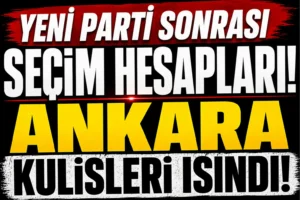 Yeni Parti Sonrası Seçim Hesapları! Ankara Kulisleri Isındı