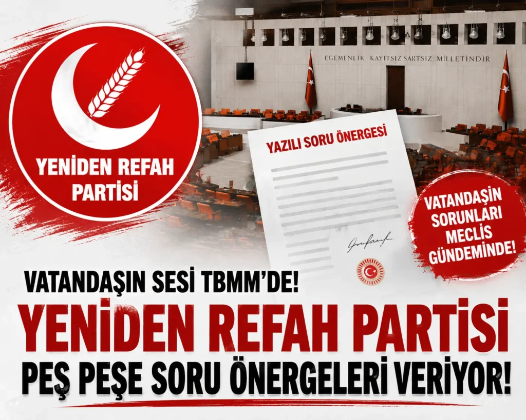 Yeniden Refah Partisi’nden Peş Peşe Soru Önergeleri! Vatandaşın Sorunları TBMM Gündemine Taşınıyor