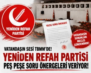 Yeniden Refah Partisi’nden Peş Peşe Soru Önergeleri! Vatandaşın Sorunları TBMM Gündemine Taşınıyor