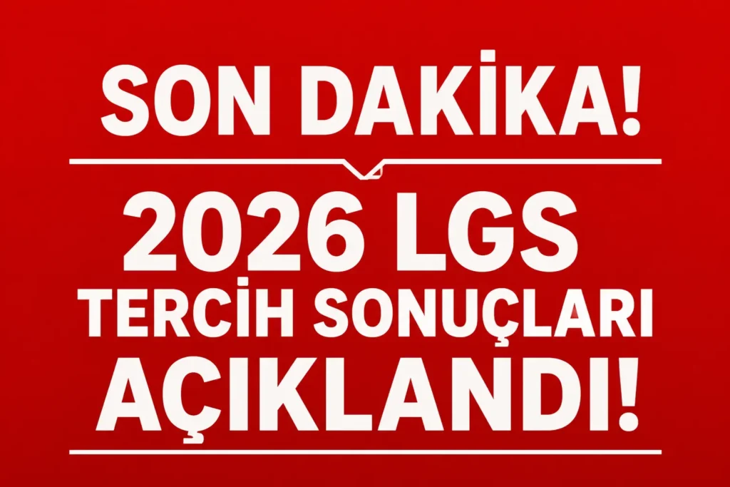 2026 LGS Tercih Sonuçları Açıklandı! Öğrenciler Yerleştirildikleri Liseleri Öğrendi