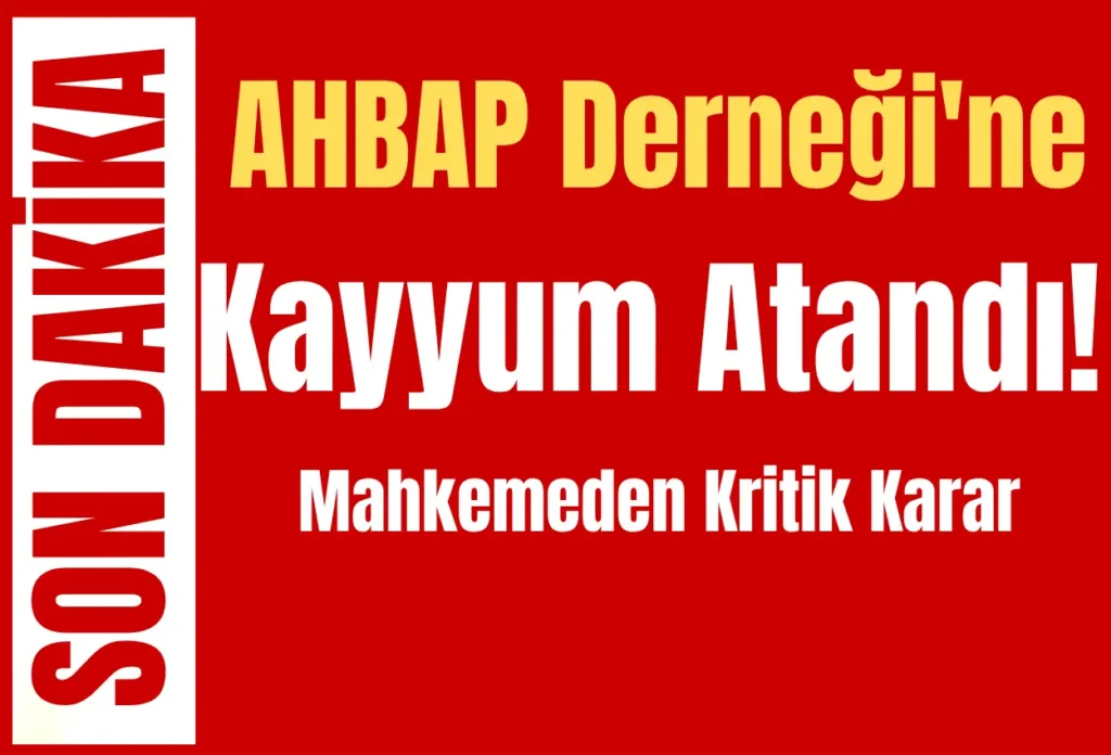 AHBAP Derneği’ne Kayyum Atandı! Mahkemeden Kritik Karar