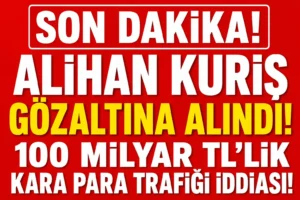 Alihan Kuriş Gözaltına Alındı: 100 Milyar TL’lik Para Trafiği İddiası