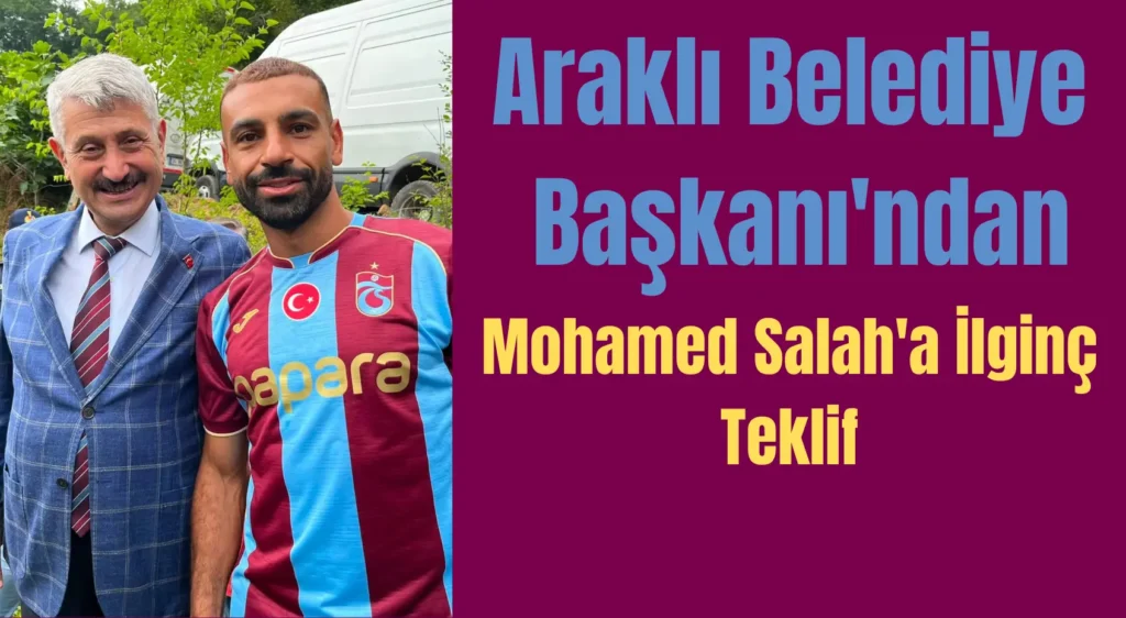 Araklı Belediye Başkanı’ndan Mohamed Salah’a İlginç Teklif