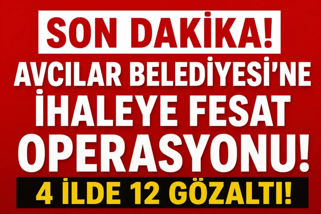 Avcılar Belediyesi’ne İhaleye Fesat Operasyonu! 4 İlde 12 Gözaltı
