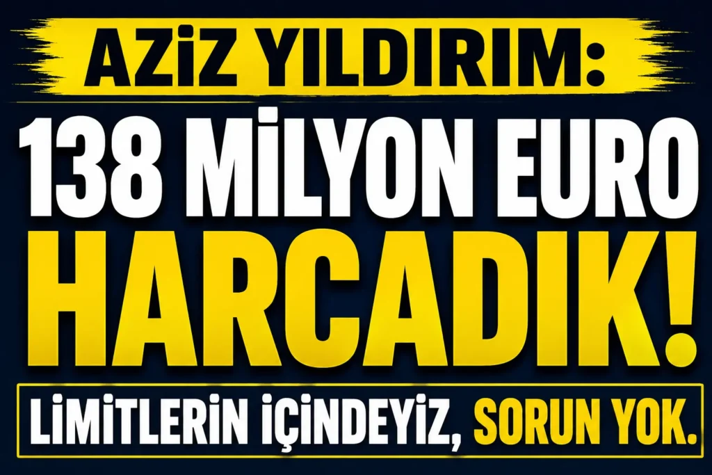 Aziz Yıldırım: 138 Milyon Euro Harcadık Limitlerin İçindeyiz