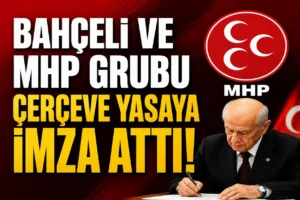 Bahçeli ve MHP Grubu Çerçeve Yasaya İmza Attı! Teklif TBMM Yolunda