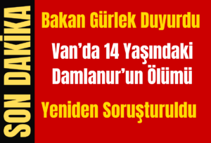 Bakan Gürlek Duyurdu: Van’da 14 yaşındaki Damlanur’un Ölümü Yeniden Soruşturuldu