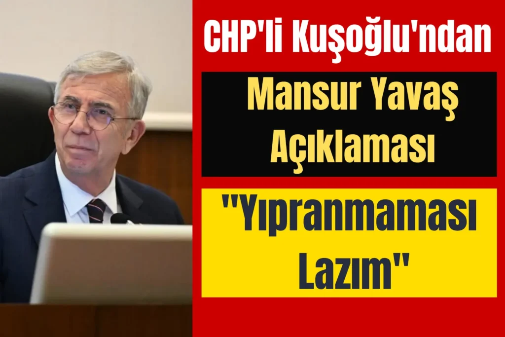 CHP’li Kuşoğlu’ndan Mansur Yavaş Açıklaması: Yıpranmaması Lazım