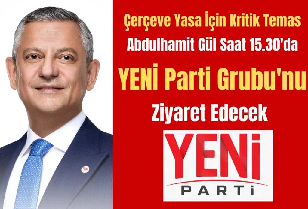Çerçeve Yasa İçin Kritik Temas: Abdulhamit Gül, Saat 15.30’da YENİ Parti Grubu’nu Ziyaret Edecek