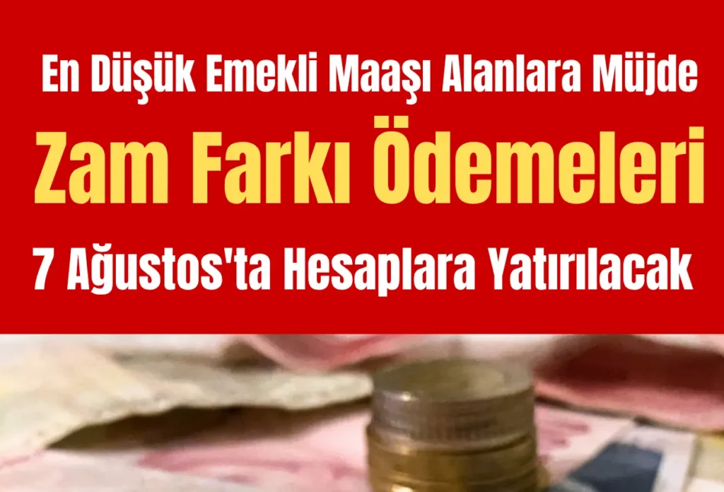 En Düşük Emekli Maaşı Alanlara Müjde: Zam Farkı Ödemeleri 7 Ağustos’ta Hesaplara Yatırılacak