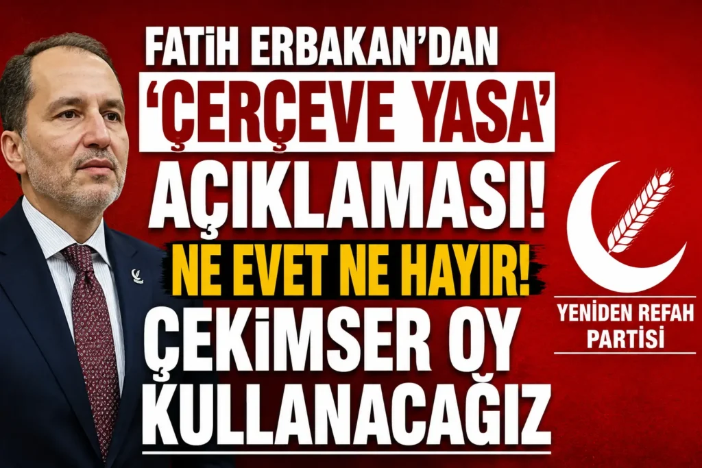 Fatih Erbakan’dan ‘Çerçeve Yasa’ Açıklaması: Çekimser Oy Kullanacağız