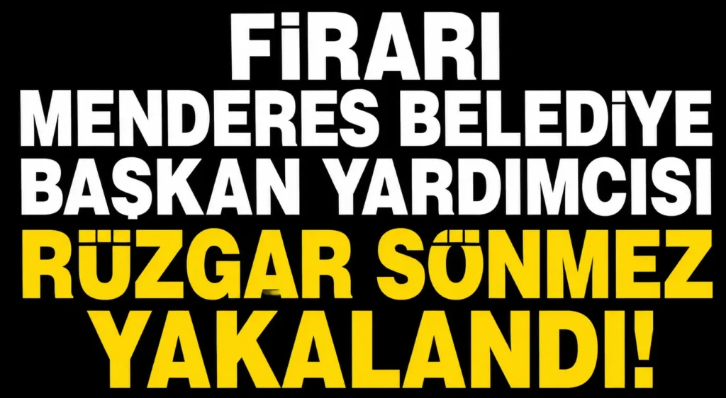 Firari Menderes Belediye Başkan Yardımcısı Rüzgar Sönmez Yakalandı