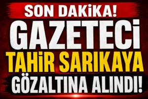 Gazeteci Tahir Sarıkaya Gözaltına Alındı