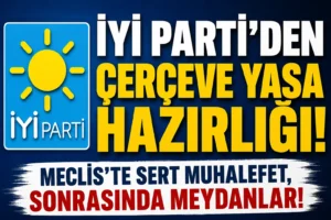 İYİ Parti’den Çerçeve Yasa Hazırlığı: Meclis’te Sert Muhalefet, Sonrasında Meydanlar